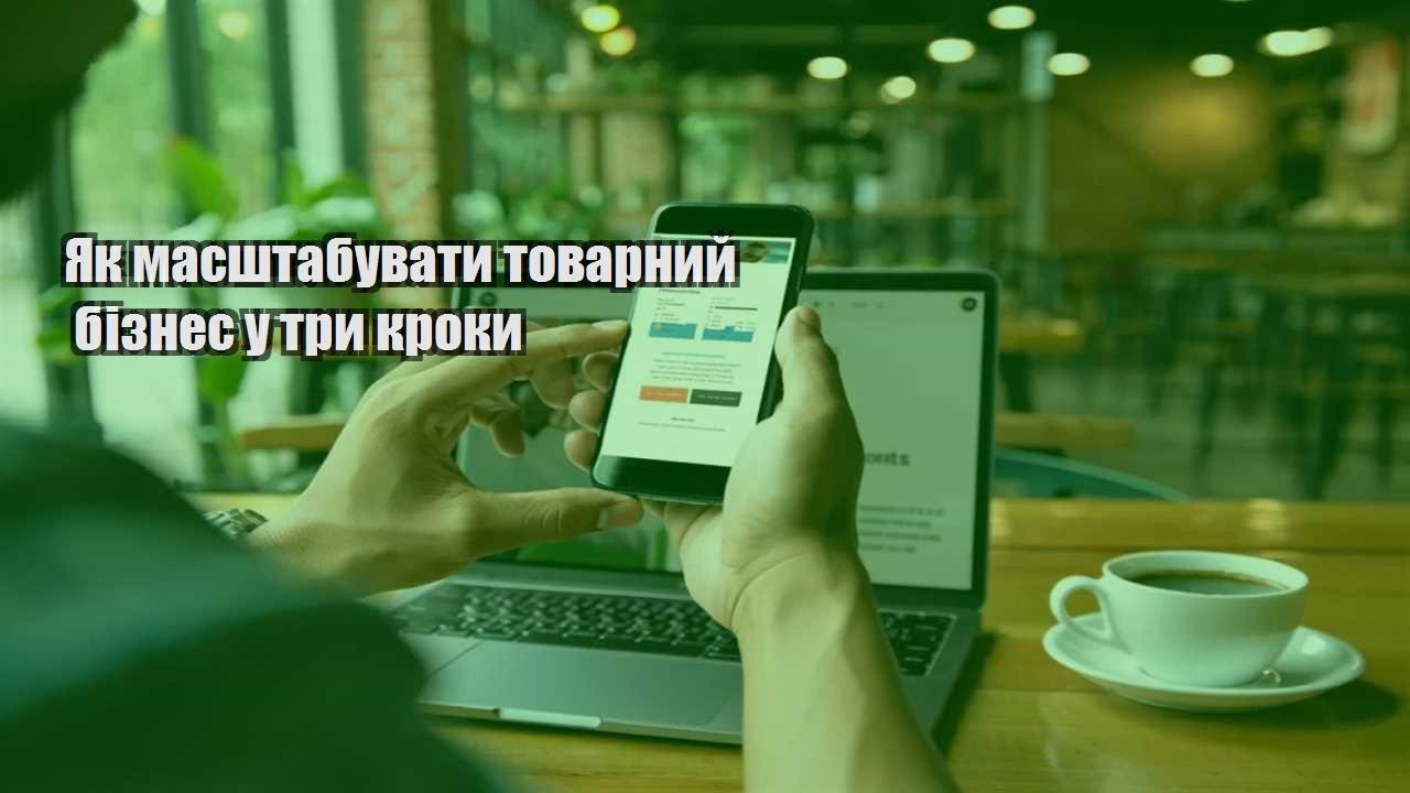 yak masshtabuvaty tovarnyj biznes u try kroky