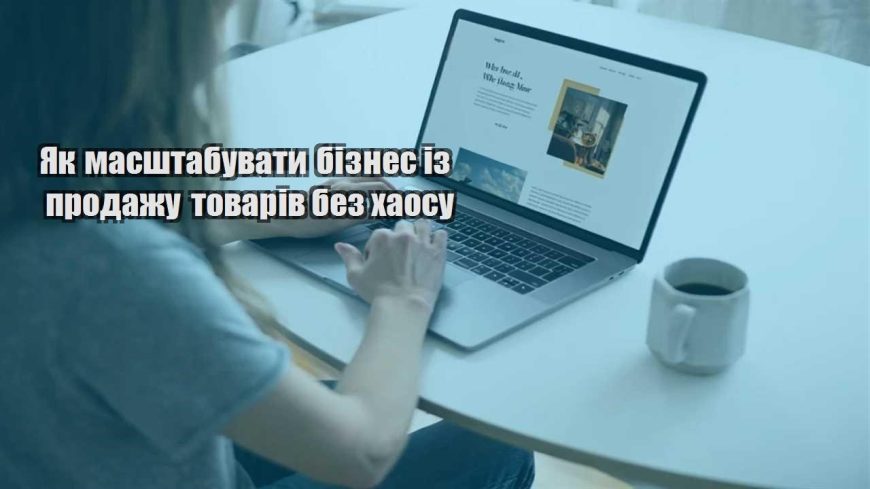 yak masshtabuvaty biznes iz prodazhu tovariv bez haosu
