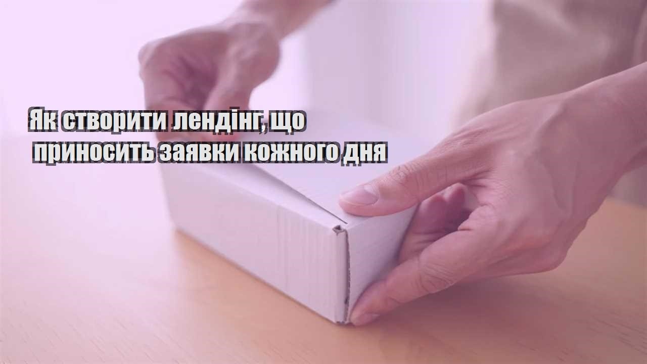 yak stvoryty lending shho prynosyt zayavky kozhnogo dnya