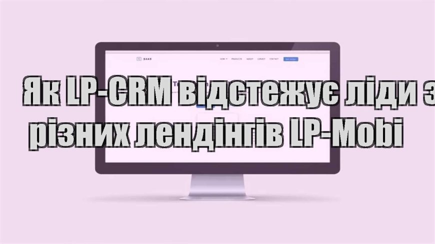 yak lp crm vidstezhuye lidy z riznyh lendingiv lp mobi